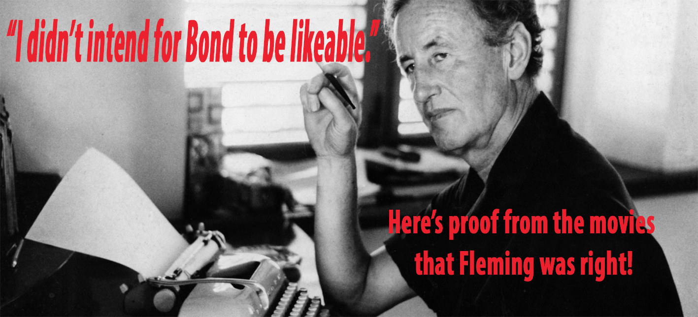 Ian Fleming didn’t intend James Bond to be likeable . . .